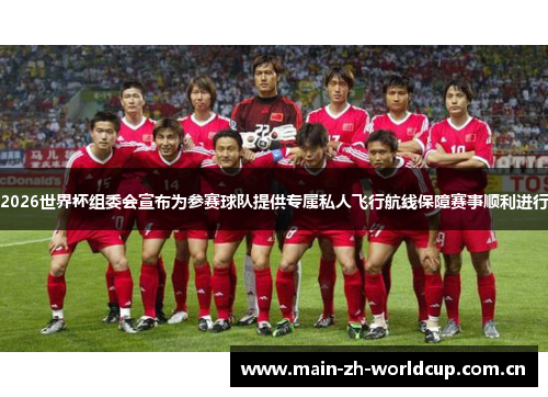2026世界杯组委会宣布为参赛球队提供专属私人飞行航线保障赛事顺利进行 2026世界杯组委会宣布为参赛球队提供专属私人飞行航线保障赛事顺利进行